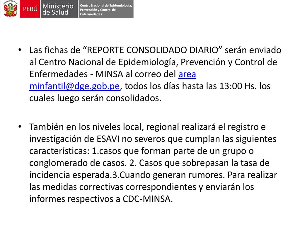 Las fichas de REPORTE CONSOLIDADO DIARIO serán enviado al Centro Nacional de Epidemiología, Prevención y Control de Enfermedades - MINSA al correo del area todos los días hasta las 13:00 Hs. los cuales luego serán consolidados.