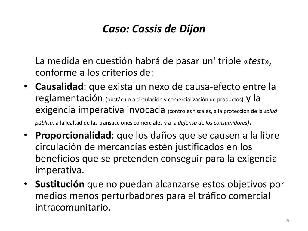 Caso: Cassis de Dijon La medida en cuestión habrá de pasar un triple «test», conforme a los criterios de: