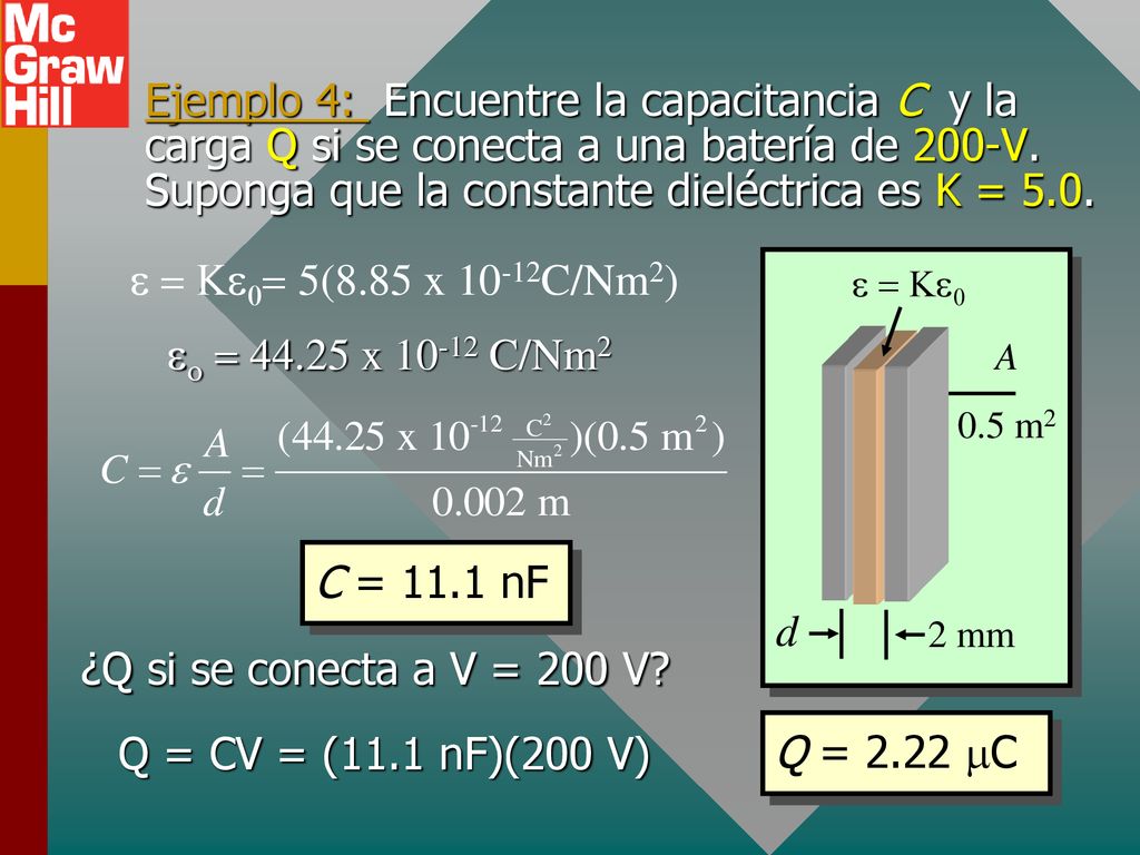 Ejemplo 4: Encuentre la capacitancia C y la carga Q si se conecta a una batería de 200-V. Suponga que la constante dieléctrica es K = 5.0.