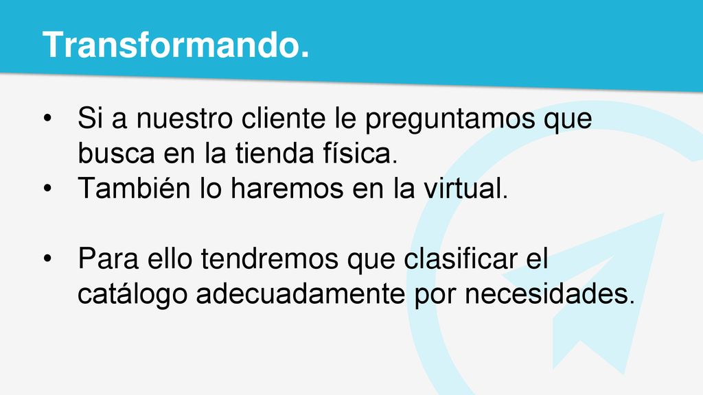 Transformando. Si a nuestro cliente le preguntamos que busca en la tienda física. También lo haremos en la virtual.