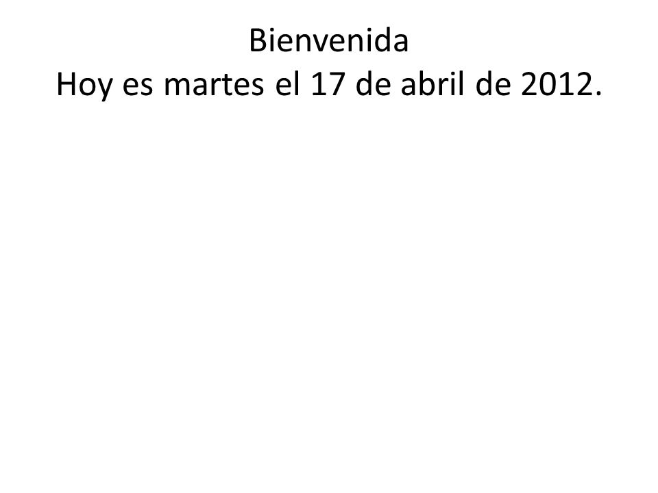 Bienvenida Hoy es martes el 17 de abril de 2012.