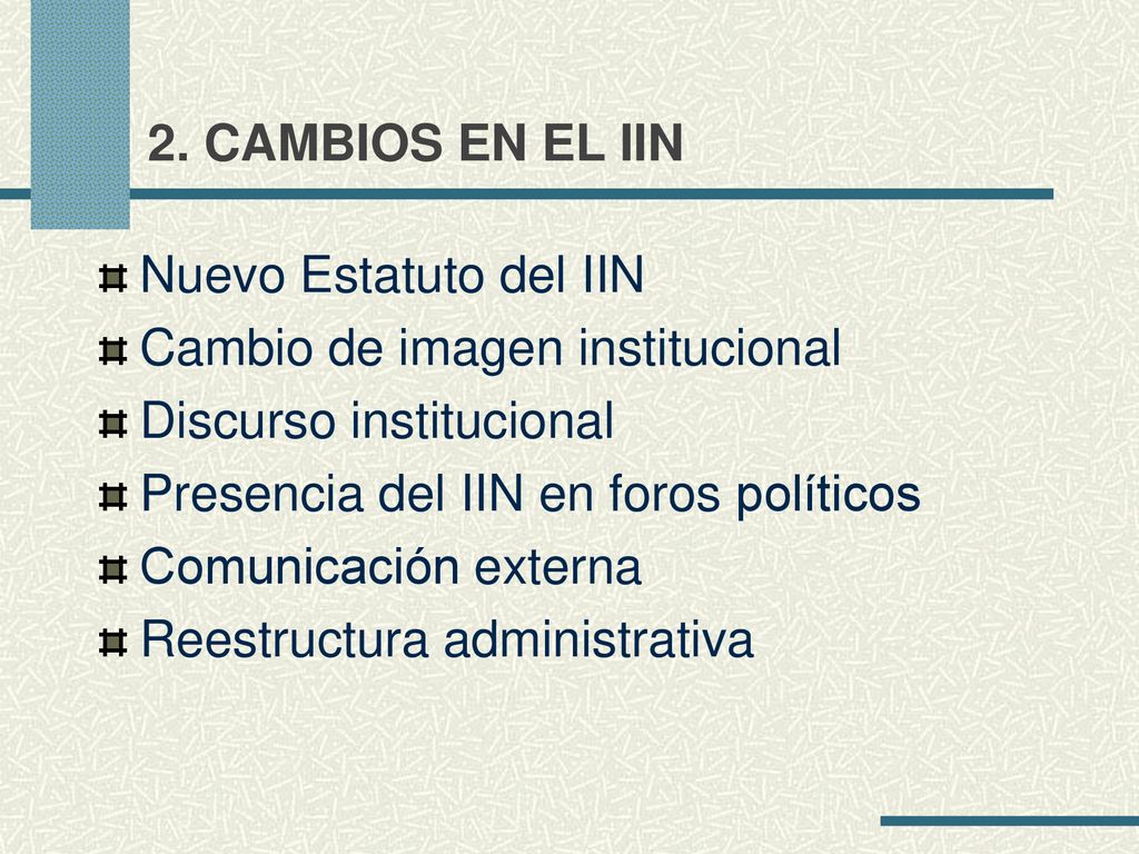 2. CAMBIOS EN EL IIN Nuevo Estatuto del IIN. Cambio de imagen institucional. Discurso institucional.