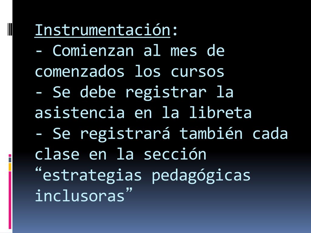 Instrumentación: - Comienzan al mes de comenzados los cursos - Se debe registrar la asistencia en la libreta - Se registrará también cada clase en la sección estrategias pedagógicas inclusoras