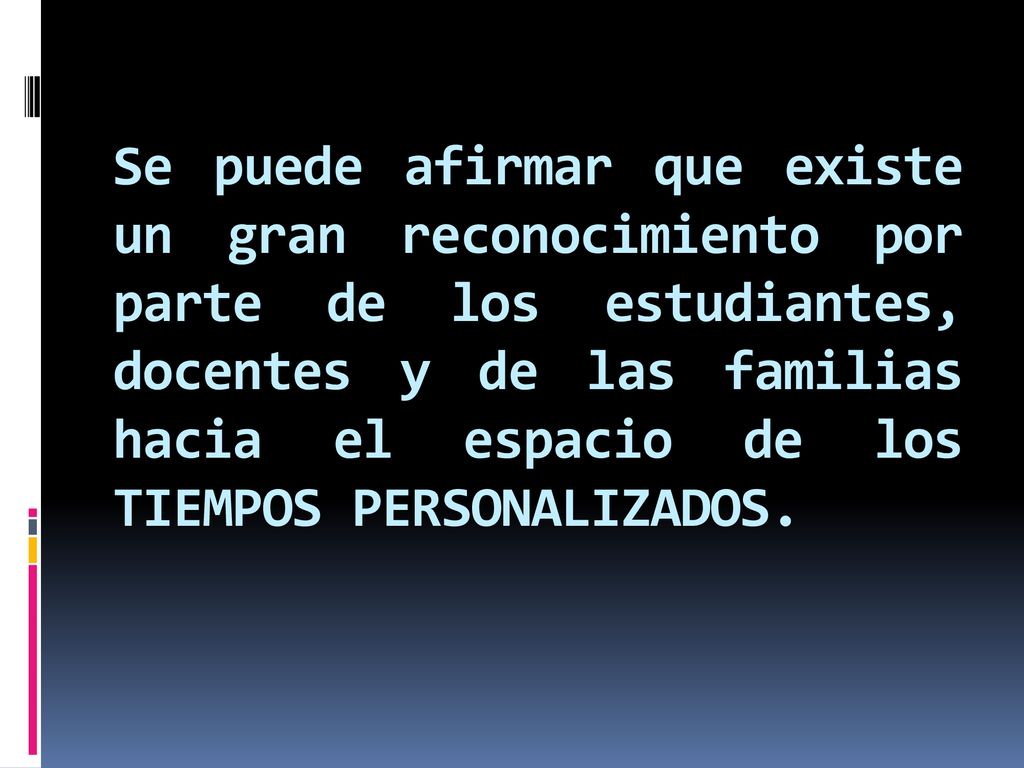 Se puede afirmar que existe un gran reconocimiento por parte de los estudiantes, docentes y de las familias hacia el espacio de los TIEMPOS PERSONALIZADOS.