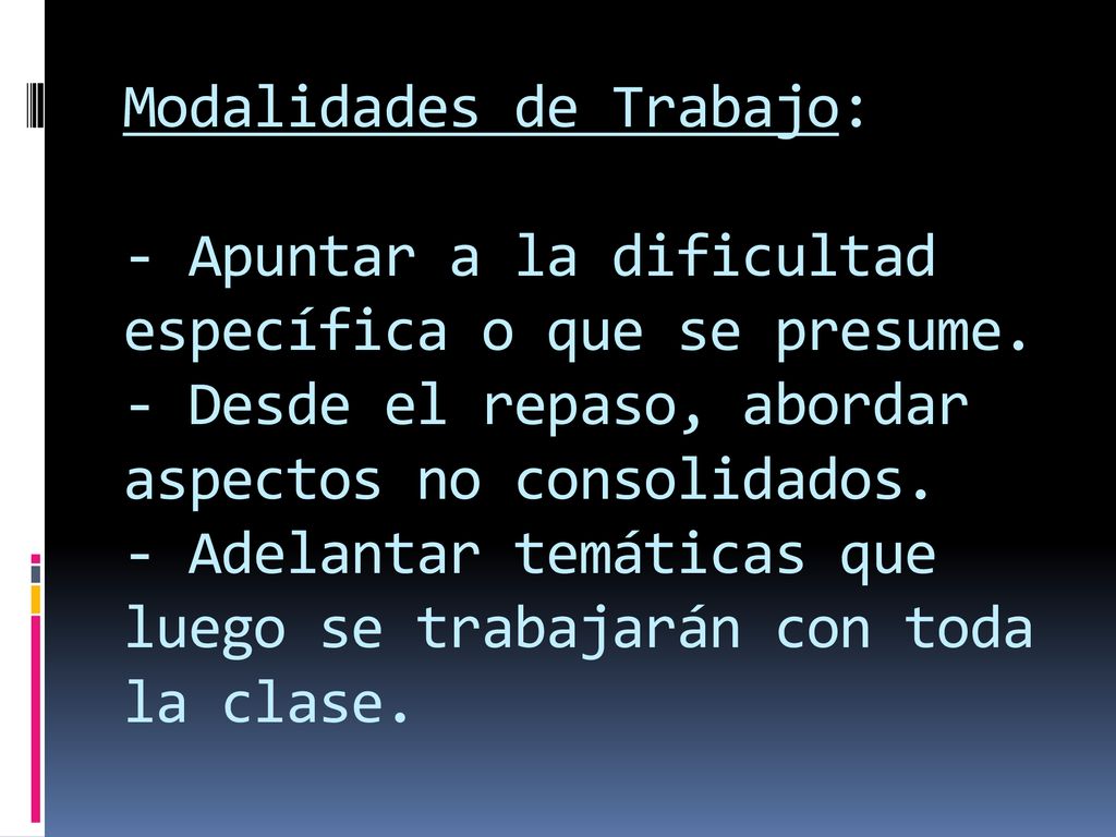 Modalidades de Trabajo: - Apuntar a la dificultad específica o que se presume.