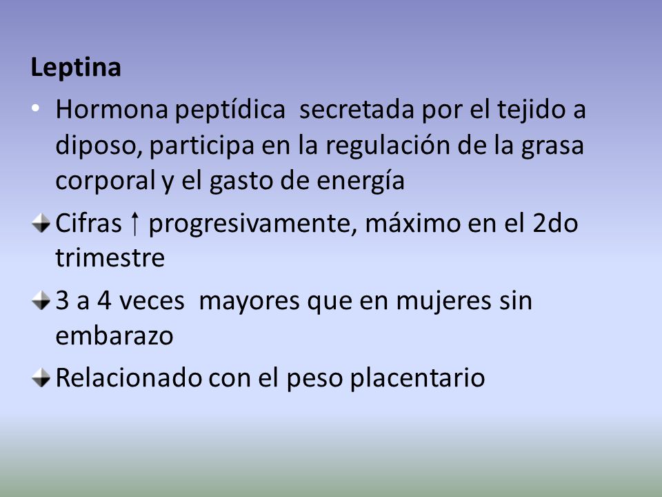 Leptina Hormona peptídica secretada por el tejido a diposo, participa en la regulación de la grasa corporal y el gasto de energía.