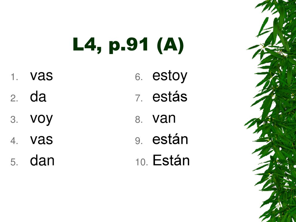 L4, p.91 (A) vas da voy dan estoy estás van están Están