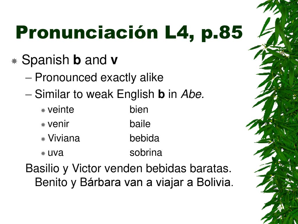 Pronunciación L4, p.85 Spanish b and v Pronounced exactly alike
