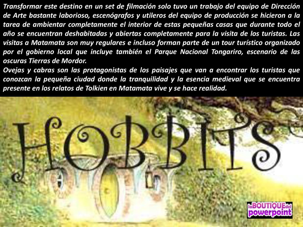 Transformar este destino en un set de filmación solo tuvo un trabajo del equipo de Dirección de Arte bastante laborioso, escenógrafos y utileros del equipo de producción se hicieron a la tarea de ambientar completamente el interior de estas pequeñas casas que durante todo el año se encuentran deshabitadas y abiertas completamente para la visita de los turistas. Las visitas a Matamata son muy regulares e incluso forman parte de un tour turístico organizado por el gobierno local que incluye también el Parque Nacional Tongariro, escenario de las oscuras Tierras de Mordor.