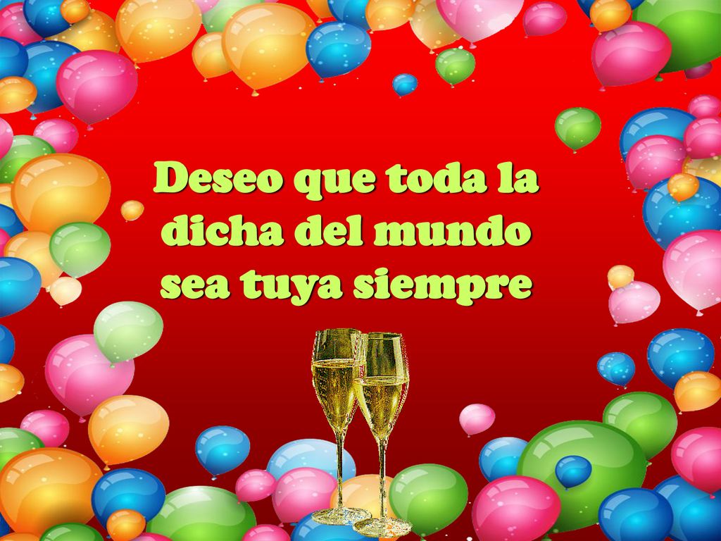 Deseo que toda la dicha del mundo sea tuya siempre