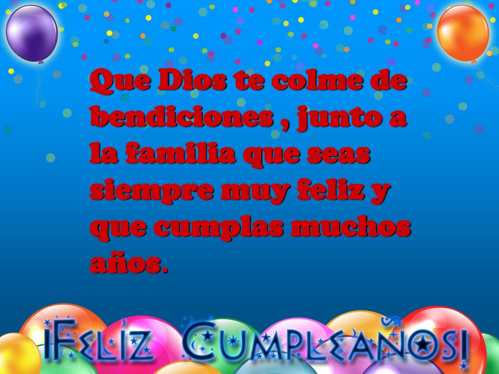 Que Dios te colme de bendiciones , junto a la familia que seas siempre muy feliz y que cumplas muchos años.
