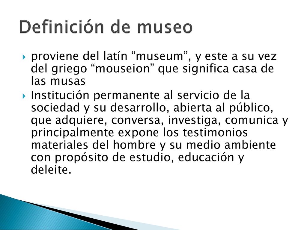 Definición de museo proviene del latín museum , y este a su vez del griego mouseion que significa casa de las musas.