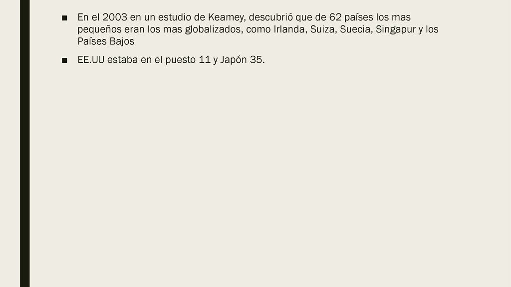 En el 2003 en un estudio de Keamey, descubrió que de 62 países los mas pequeños eran los mas globalizados, como Irlanda, Suiza, Suecia, Singapur y los Países Bajos