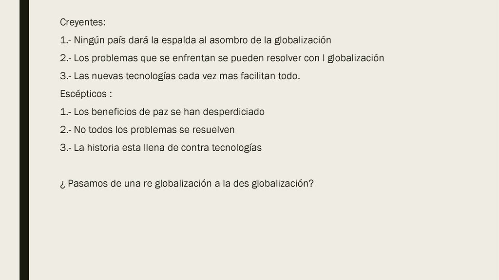 Creyentes: 1.- Ningún país dará la espalda al asombro de la globalización 2.- Los problemas que se enfrentan se pueden resolver con l globalización 3.- Las nuevas tecnologías cada vez mas facilitan todo.