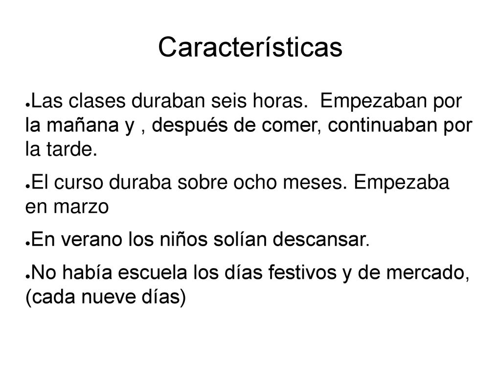 Características Las clases duraban seis horas. Empezaban por la mañana y , después de comer, continuaban por la tarde.