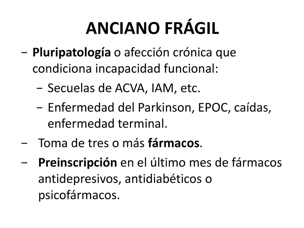 ANCIANO FRÁGIL Pluripatología o afección crónica que condiciona incapacidad funcional: Secuelas de ACVA, IAM, etc.