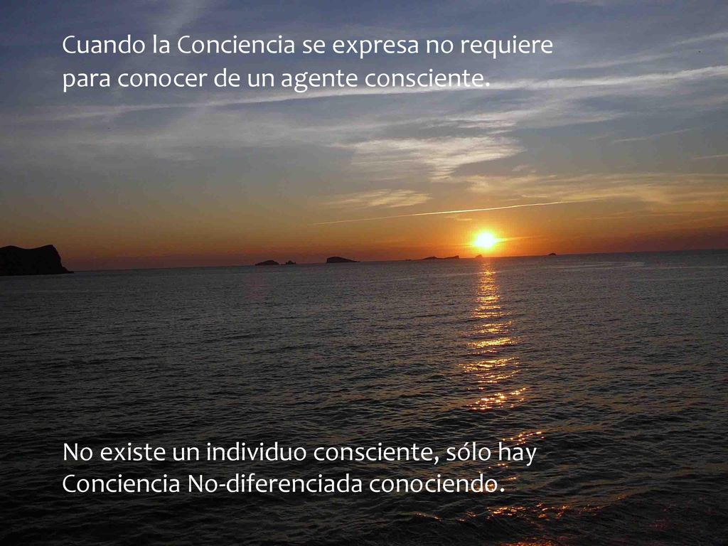 Cuando la Conciencia se expresa no requiere para conocer de un agente consciente.