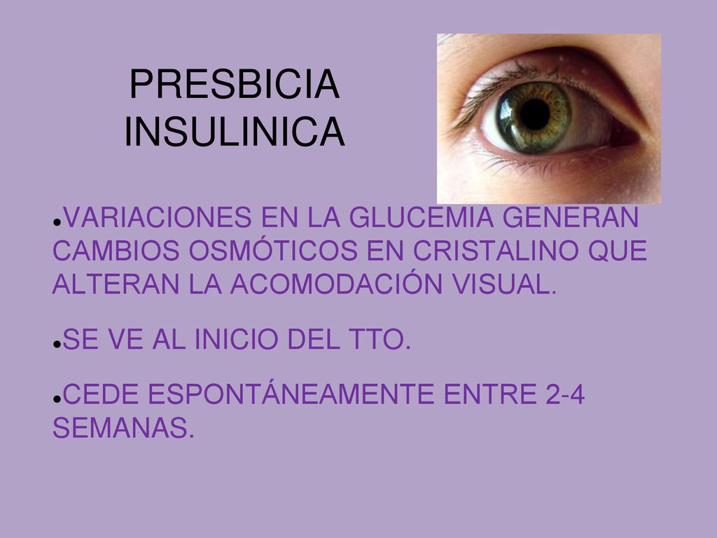 PRESBICIA INSULINICA VARIACIONES EN LA GLUCEMIA GENERAN CAMBIOS OSMÓTICOS EN CRISTALINO QUE ALTERAN LA ACOMODACIÓN VISUAL.