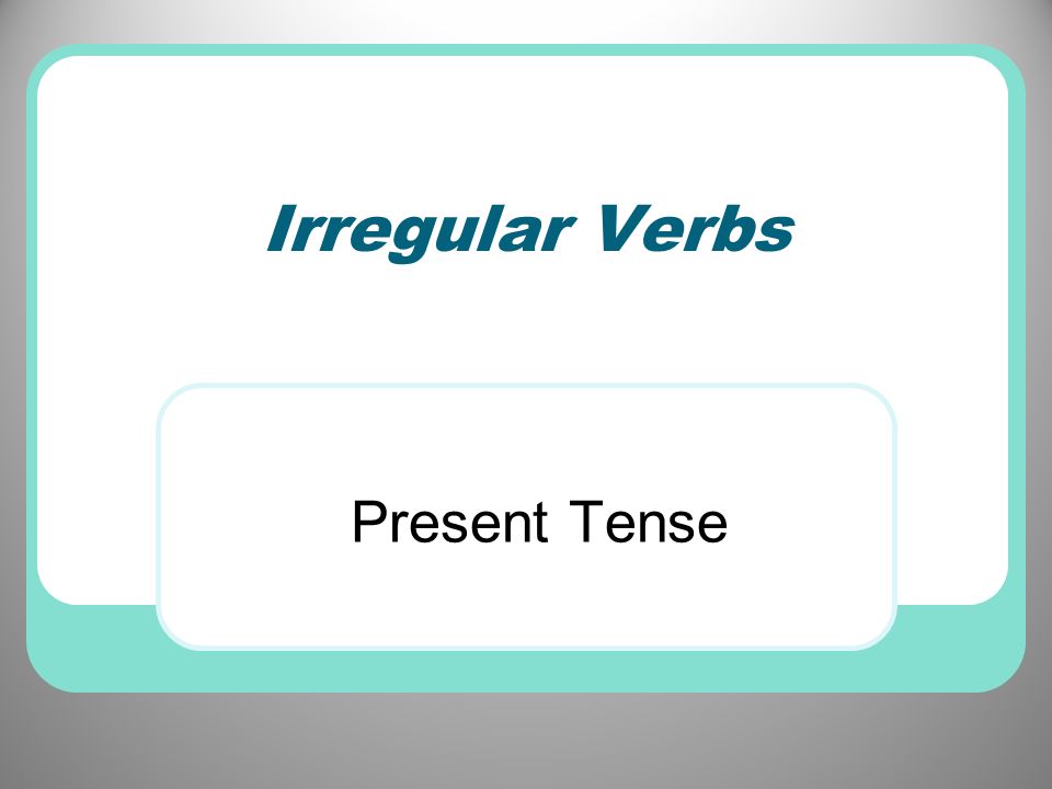 Irregular Verbs Present Tense