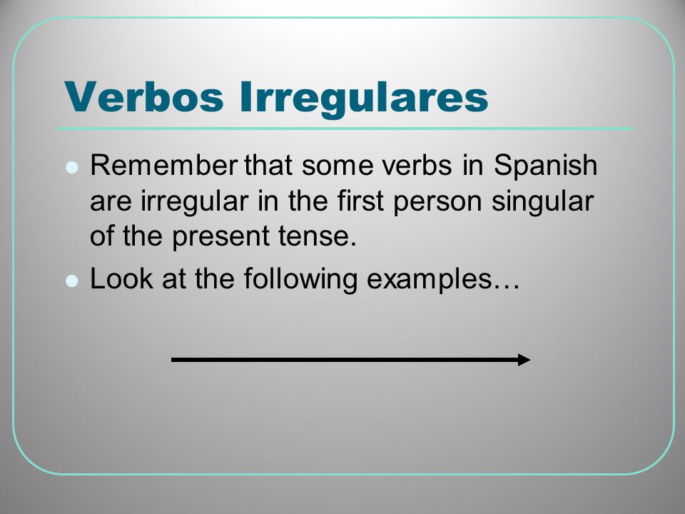 Verbos Irregulares Remember that some verbs in Spanish are irregular in the first person singular of the present tense.