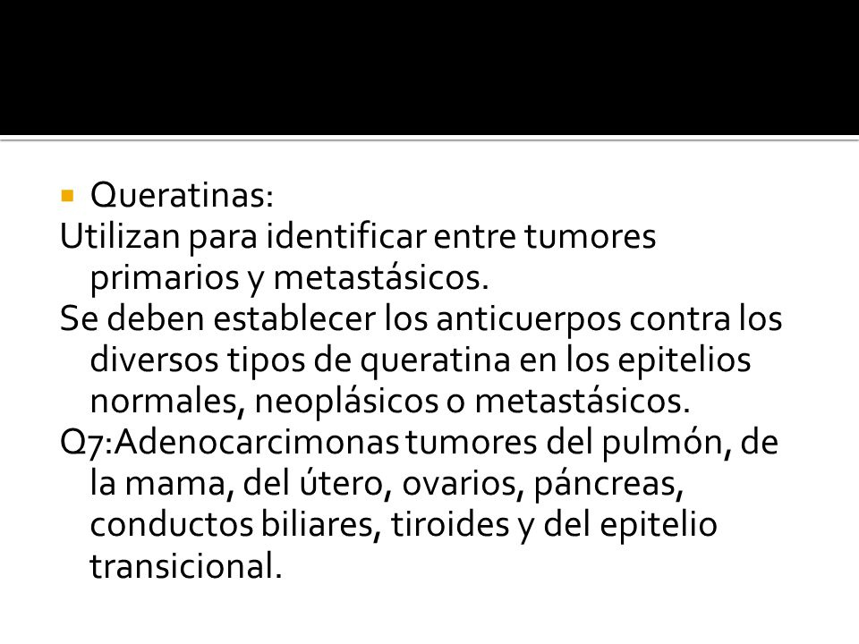 Queratinas: Utilizan para identificar entre tumores primarios y metastásicos.