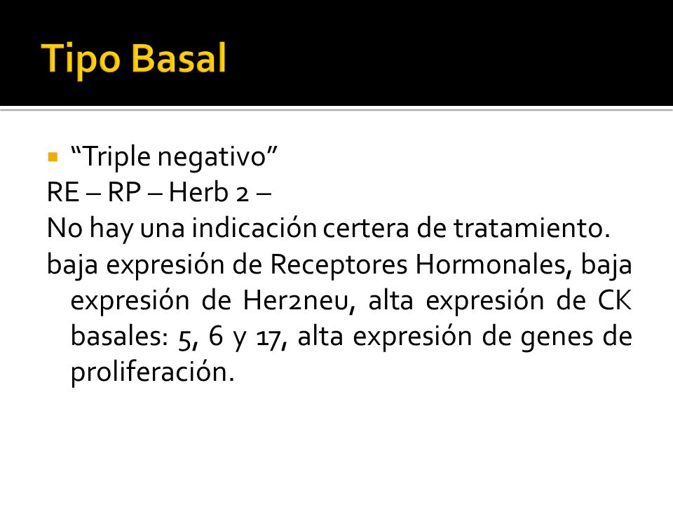 Tipo Basal Triple negativo RE – RP – Herb 2 –