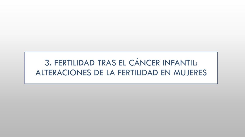 3. Fertilidad tras el cáncer infantil: alteraciones de la fertilidad en mujeres