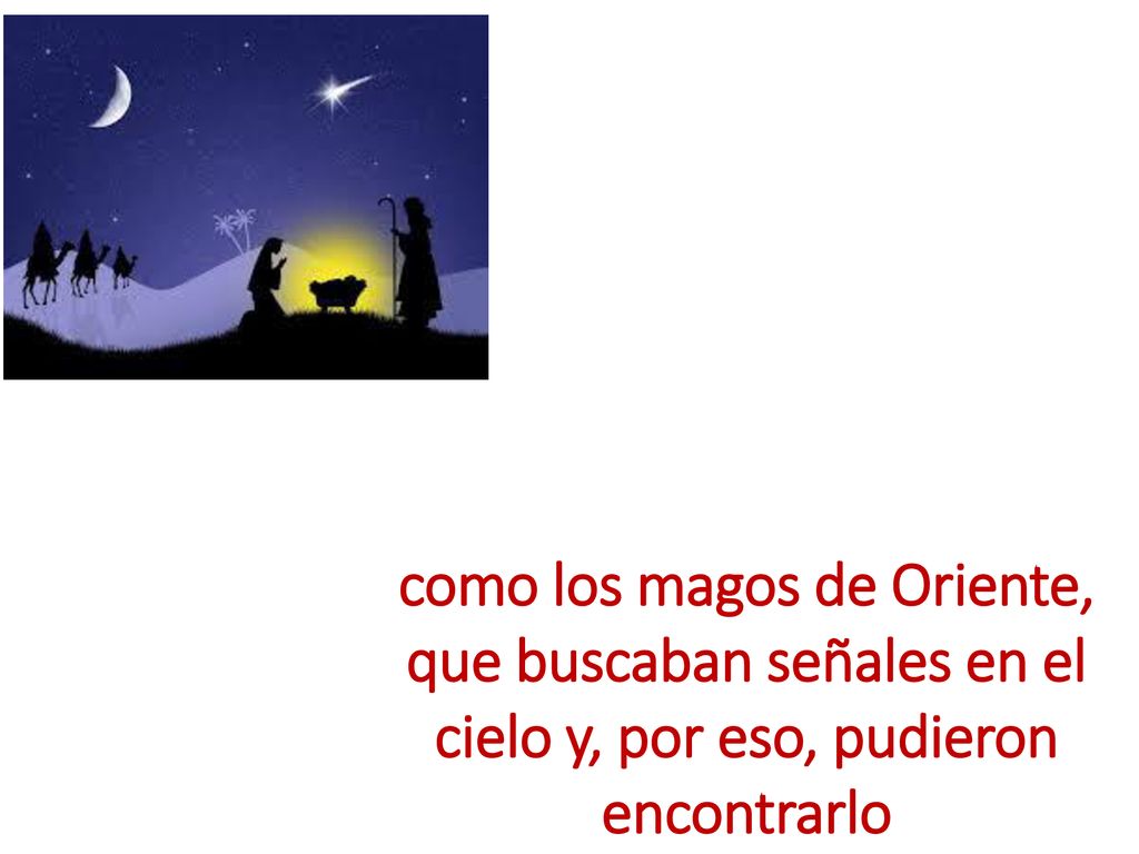 como los magos de Oriente, que buscaban señales en el cielo y, por eso, pudieron encontrarlo