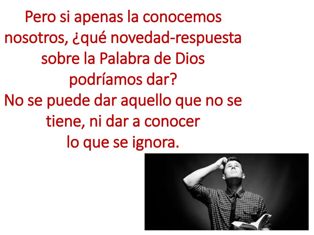 No se puede dar aquello que no se tiene, ni dar a conocer