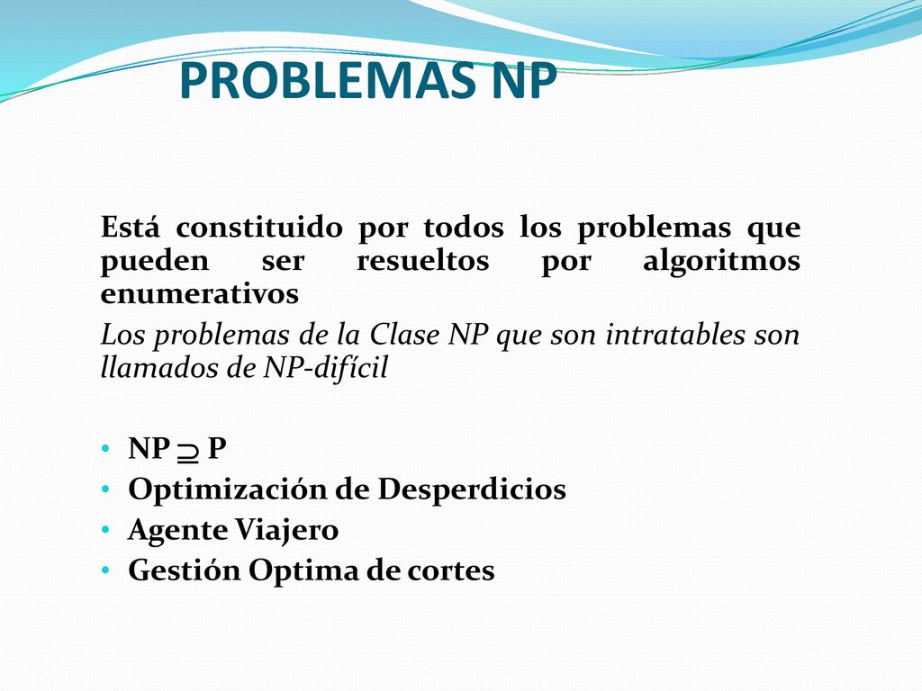 PROBLEMAS NP Está constituido por todos los problemas que pueden ser resueltos por algoritmos enumerativos.