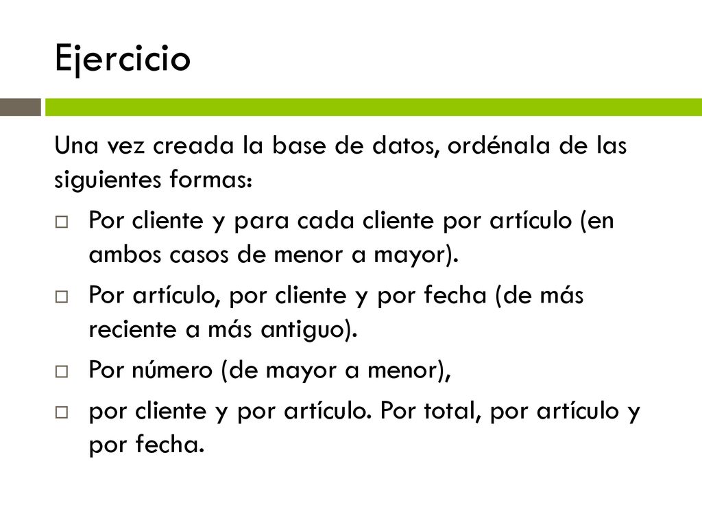 Ejercicio Una vez creada la base de datos, ordénala de las siguientes formas: