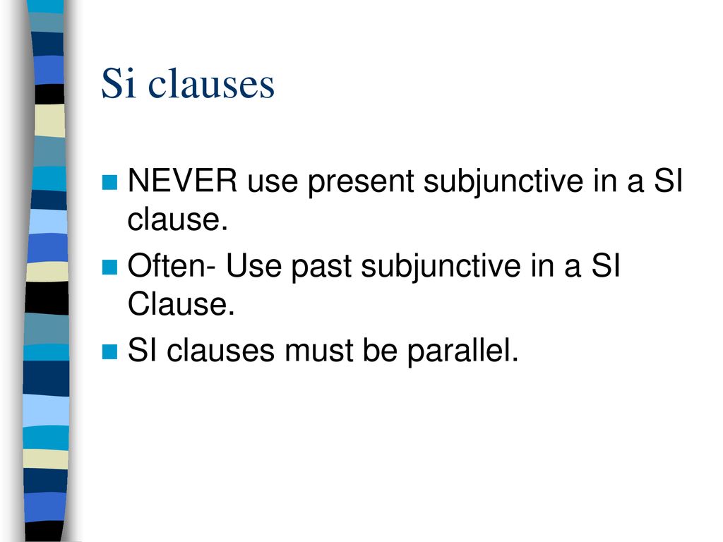 Si clauses NEVER use present subjunctive in a SI clause.