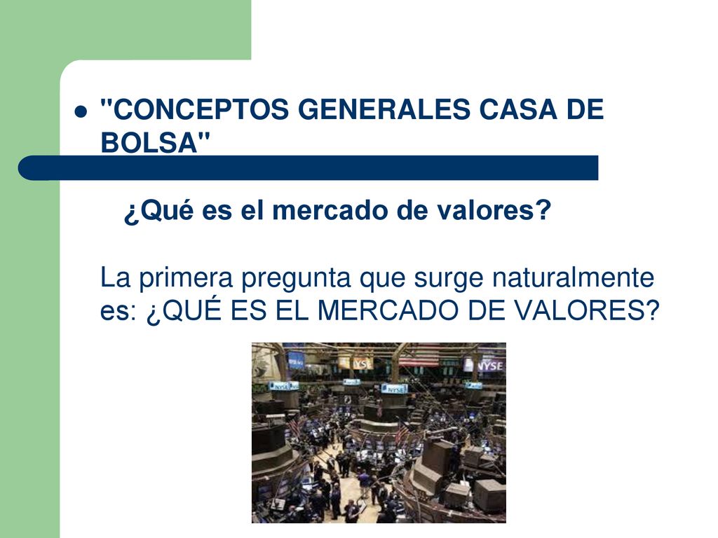 CONCEPTOS GENERALES CASA DE BOLSA ¿Qué es el mercado de valores