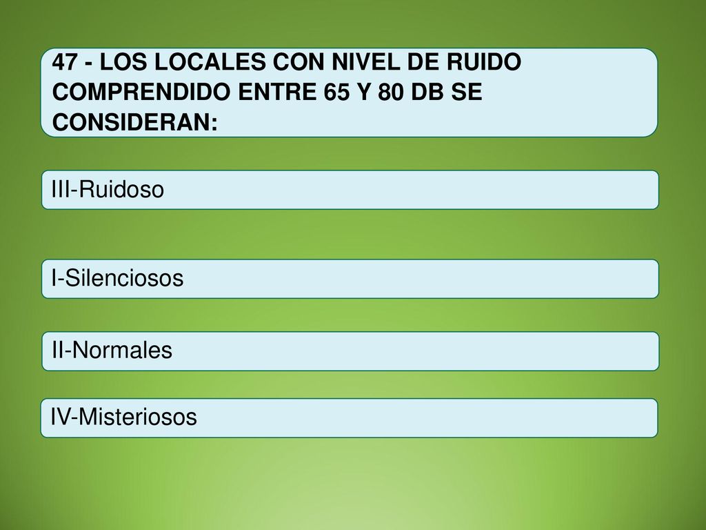 47 - LOS LOCALES CON NIVEL DE RUIDO COMPRENDIDO ENTRE 65 Y 80 DB SE CONSIDERAN: