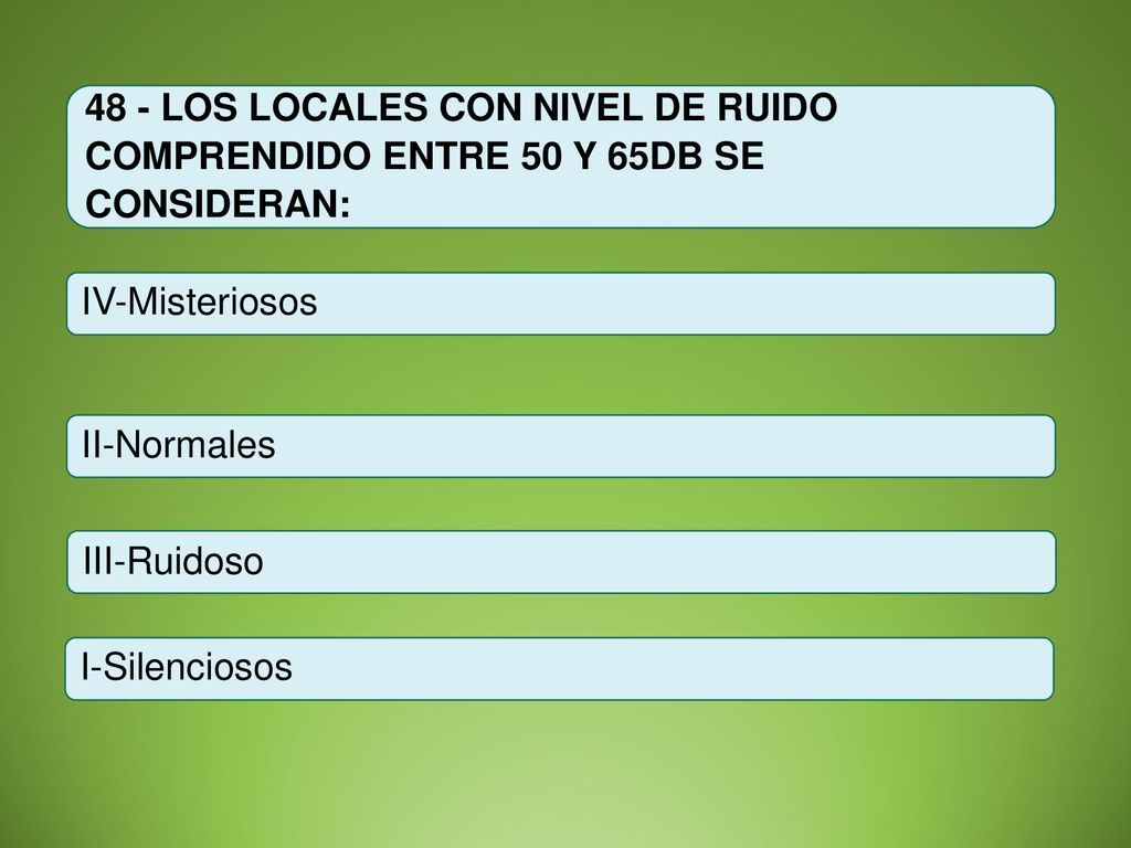 48 - LOS LOCALES CON NIVEL DE RUIDO COMPRENDIDO ENTRE 50 Y 65DB SE CONSIDERAN: