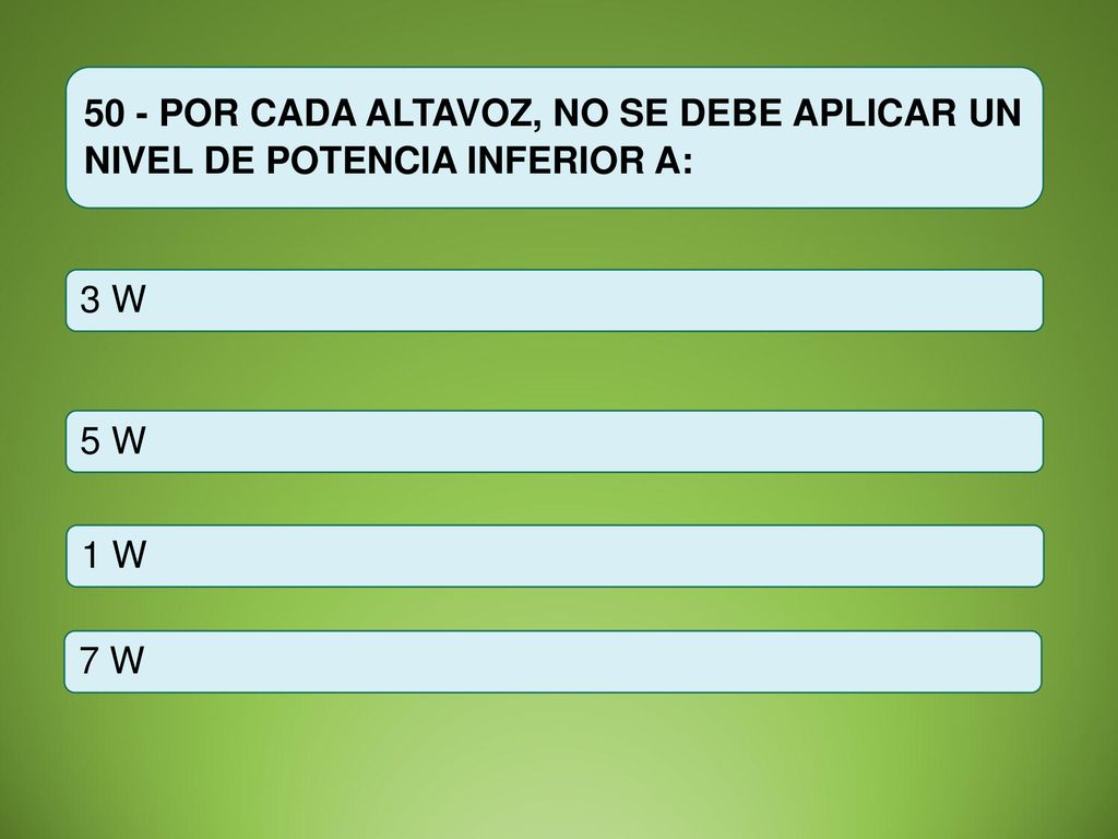 50 - POR CADA ALTAVOZ, NO SE DEBE APLICAR UN NIVEL DE POTENCIA INFERIOR A:
