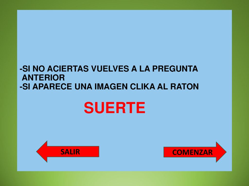-SI NO ACIERTAS VUELVES A LA PREGUNTA ANTERIOR -SI APARECE UNA IMAGEN CLIKA AL RATON SUERTE