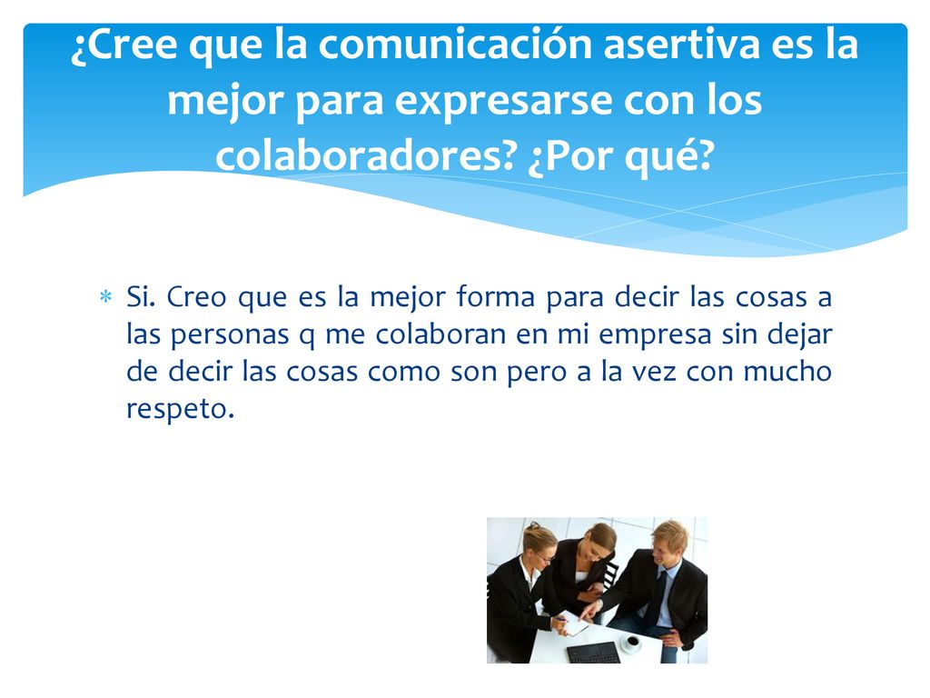¿Cree que la comunicación asertiva es la mejor para expresarse con los colaboradores ¿Por qué