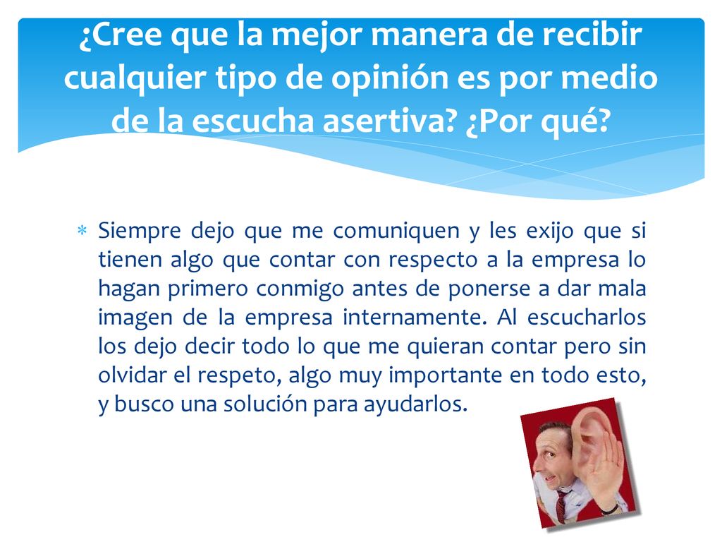 ¿Cree que la mejor manera de recibir cualquier tipo de opinión es por medio de la escucha asertiva ¿Por qué
