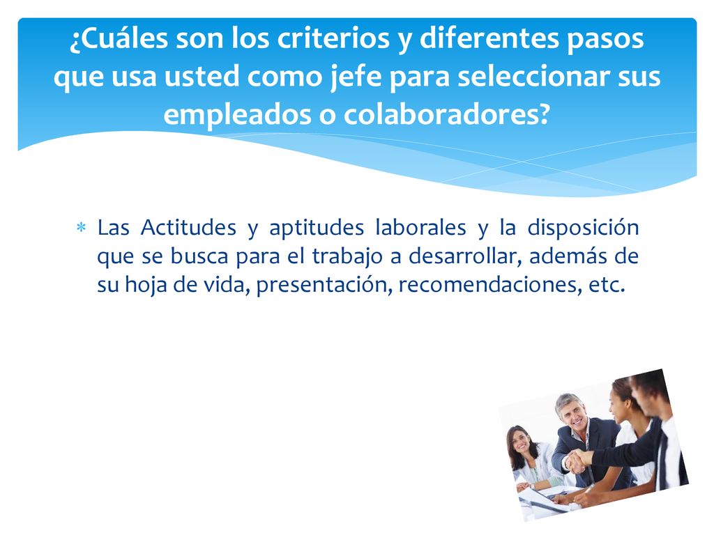 ¿Cuáles son los criterios y diferentes pasos que usa usted como jefe para seleccionar sus empleados o colaboradores