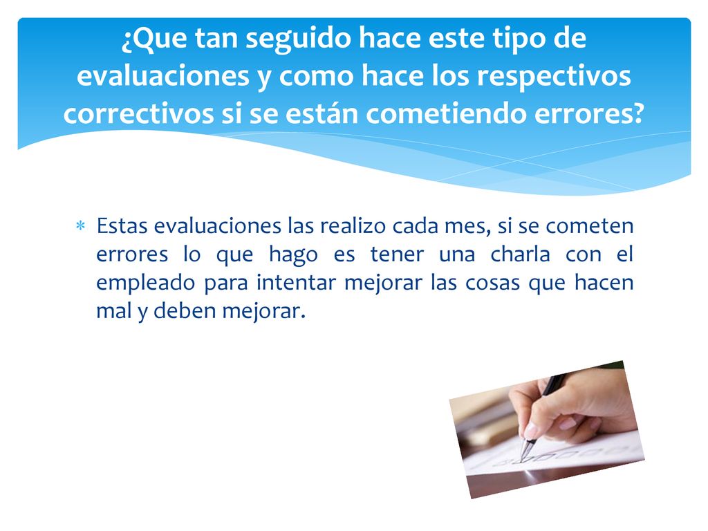 ¿Que tan seguido hace este tipo de evaluaciones y como hace los respectivos correctivos si se están cometiendo errores