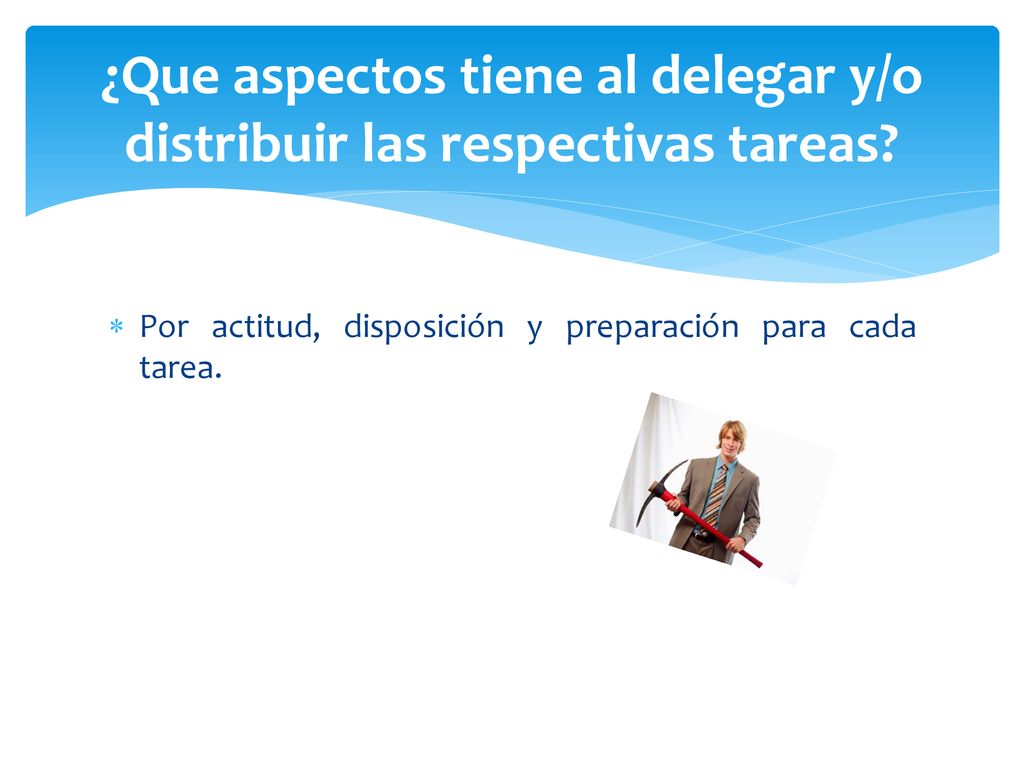 ¿Que aspectos tiene al delegar y/o distribuir las respectivas tareas