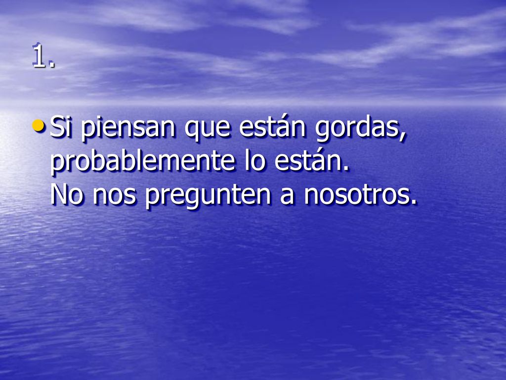 1. Si piensan que están gordas, probablemente lo están.