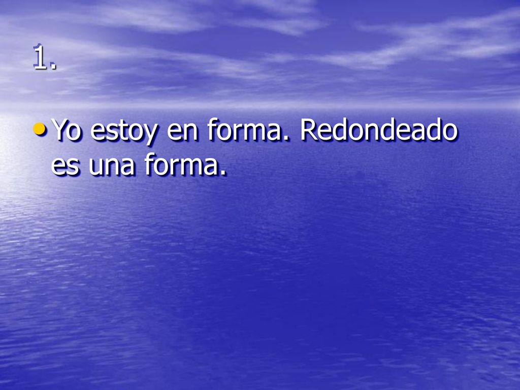 1. Yo estoy en forma. Redondeado es una forma.