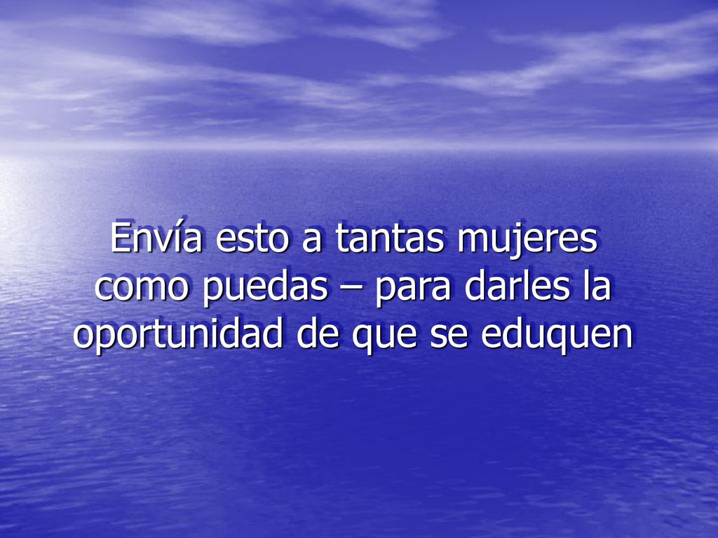 Envía esto a tantas mujeres como puedas – para darles la oportunidad de que se eduquen