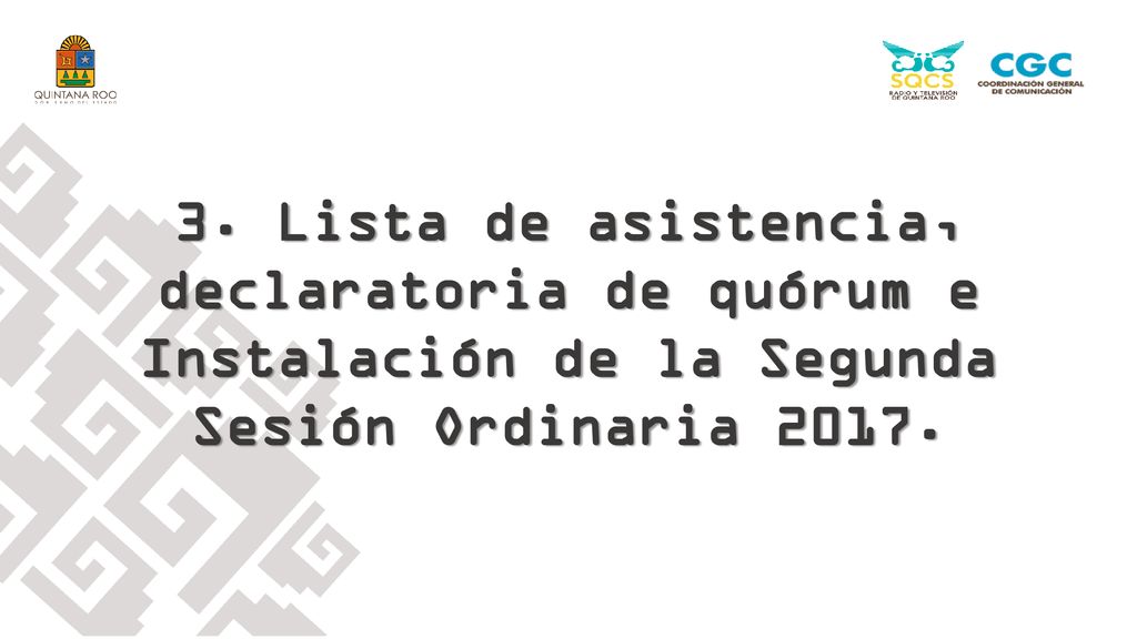 3. Lista de asistencia, declaratoria de quórum e Instalación de la Segunda Sesión Ordinaria 2017.