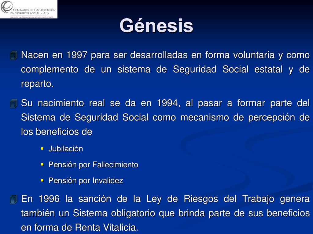 Génesis Nacen en 1997 para ser desarrolladas en forma voluntaria y como complemento de un sistema de Seguridad Social estatal y de reparto.
