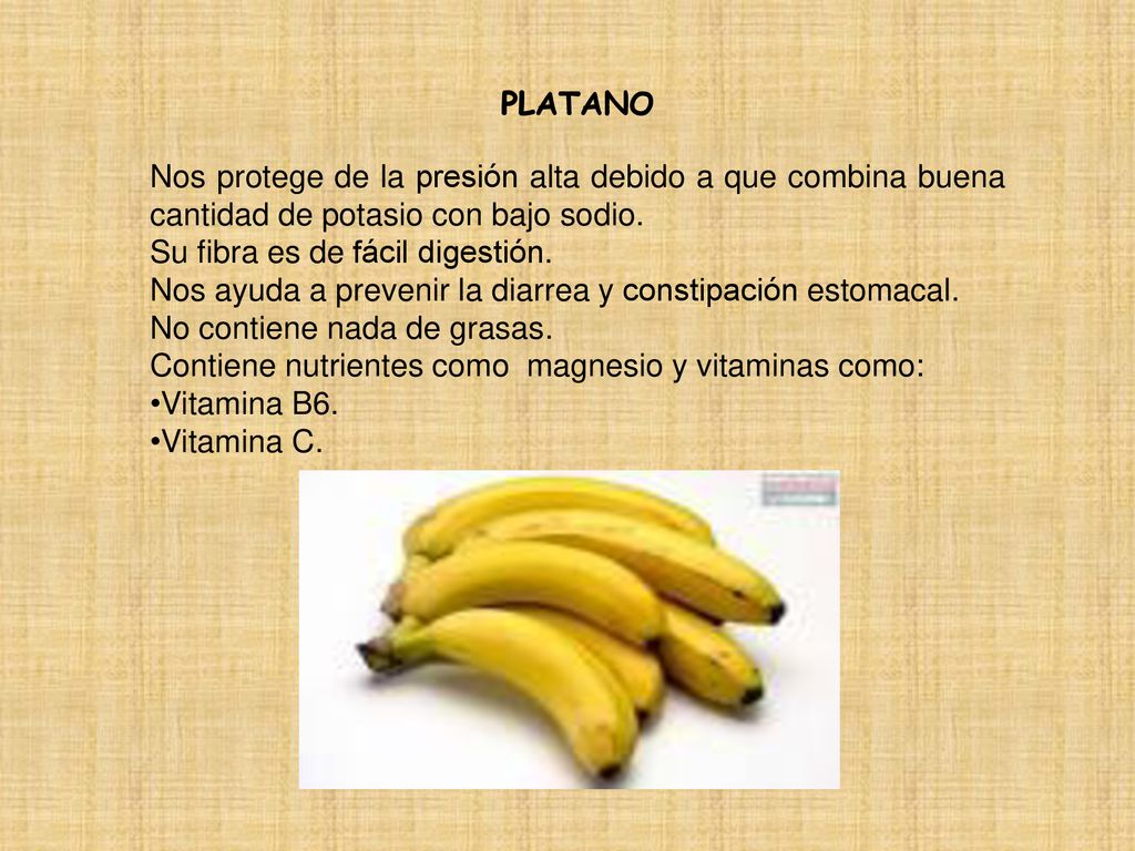 PLATANO Nos protege de la presión alta debido a que combina buena cantidad de potasio con bajo sodio.