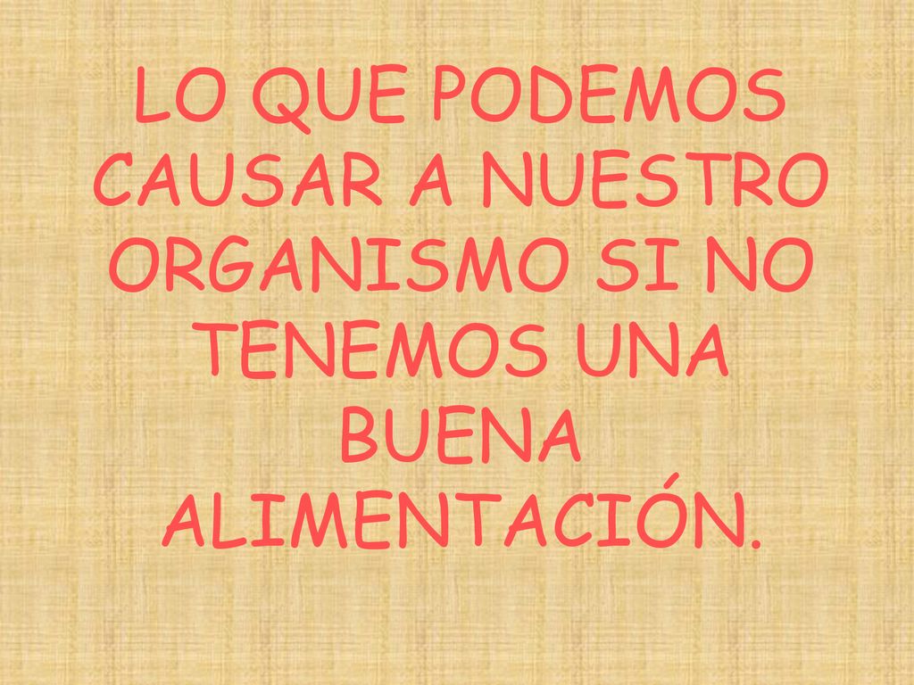 LO QUE PODEMOS CAUSAR A NUESTRO ORGANISMO SI NO TENEMOS UNA BUENA ALIMENTACIÓN.