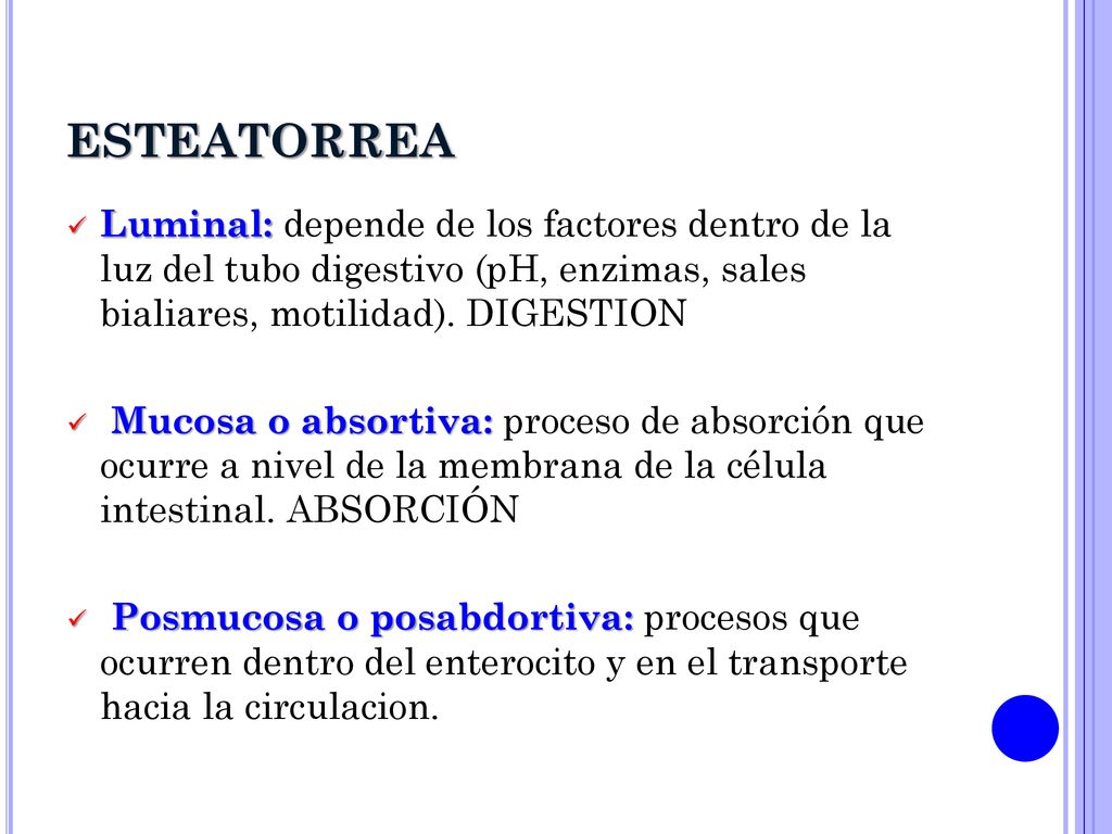 ESTEATORREA Luminal: depende de los factores dentro de la luz del tubo digestivo (pH, enzimas, sales bialiares, motilidad). DIGESTION.